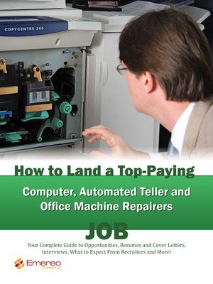 cover image of How to Land a Top-Paying Computer Automated Teller and Office Machine Repairers Job: Your Complete Guide to Opportunities, Resumes and Cover Letters, Interviews, Salaries, Promotions, What to Expect From Recruiters and More! 